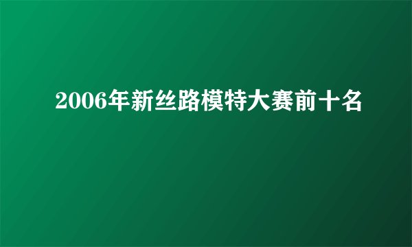 2006年新丝路模特大赛前十名