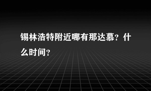 锡林浩特附近哪有那达慕？什么时间？