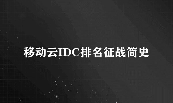 移动云IDC排名征战简史