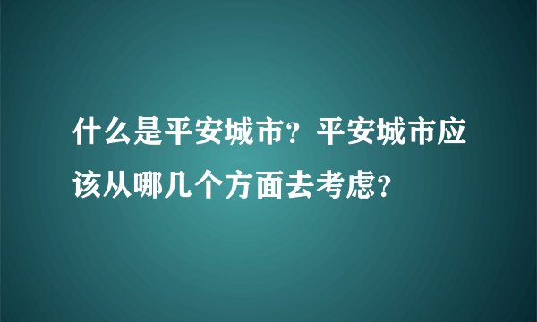 什么是平安城市？平安城市应该从哪几个方面去考虑？