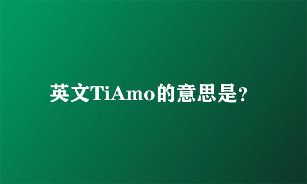 英文TiAmo的意思是？
