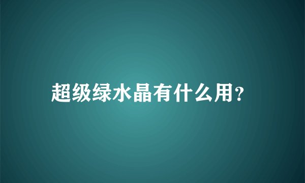 超级绿水晶有什么用？
