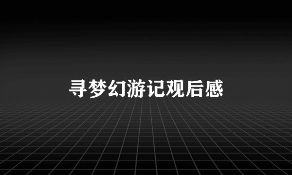 寻梦幻游记观后感