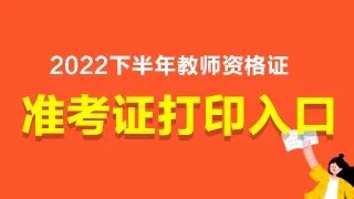 2022下半年教师资格证准考证打印入口官网