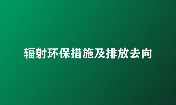 辐射环保措施及排放去向