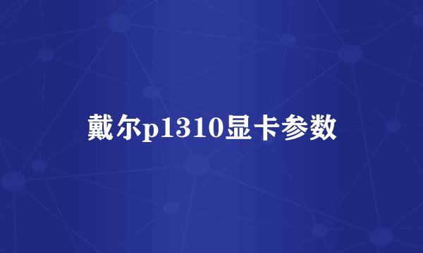 戴尔p1310显卡参数