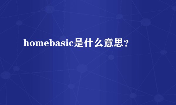 homebasic是什么意思？
