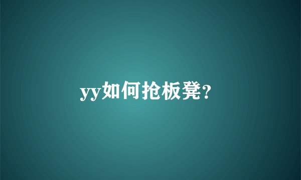 yy如何抢板凳？
