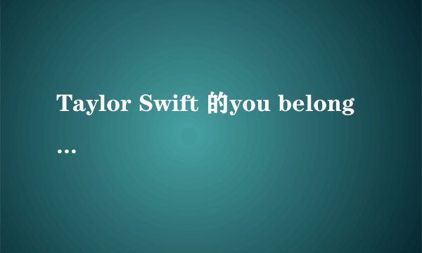 Taylor Swift 的you belong with me中的男主角是谁。