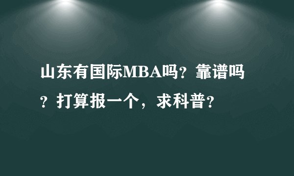 山东有国际MBA吗？靠谱吗？打算报一个，求科普？