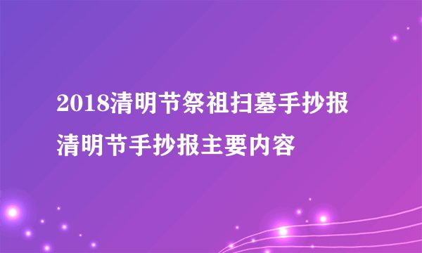 2018清明节祭祖扫墓手抄报 清明节手抄报主要内容