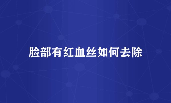 脸部有红血丝如何去除