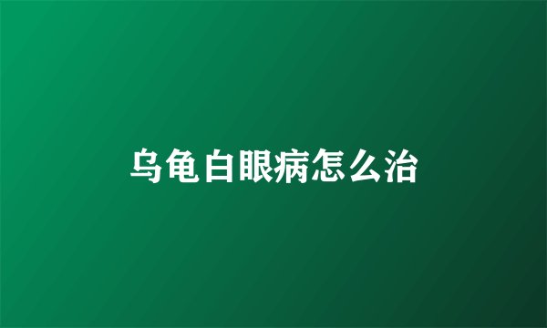 乌龟白眼病怎么治
