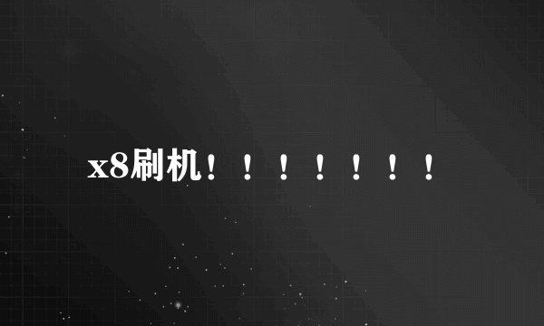 x8刷机！！！！！！！