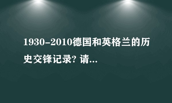 1930-2010德国和英格兰的历史交锋记录? 请解答的详细点！