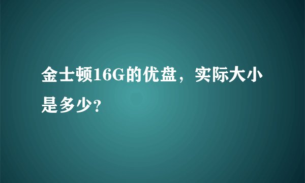 金士顿16G的优盘，实际大小是多少？