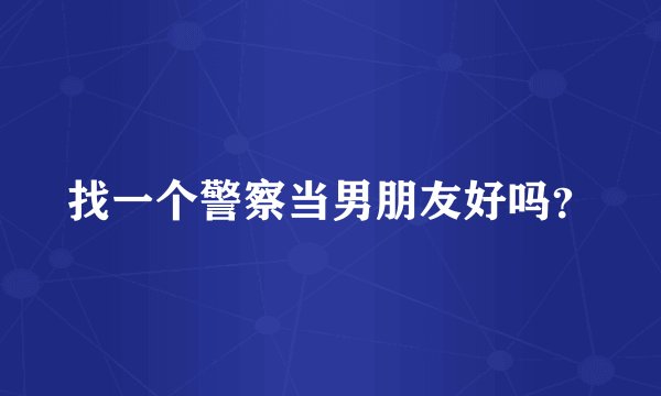找一个警察当男朋友好吗？