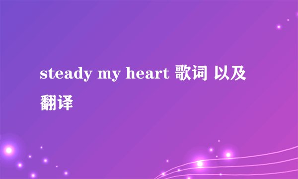steady my heart 歌词 以及翻译