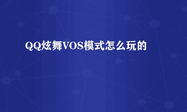QQ炫舞VOS模式怎么玩的