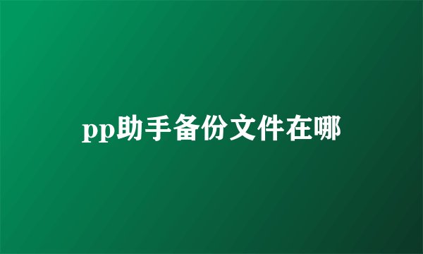 pp助手备份文件在哪