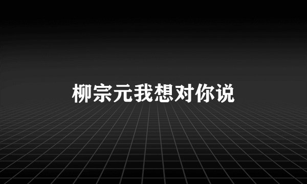 柳宗元我想对你说