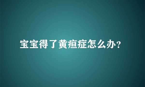 宝宝得了黄疸症怎么办？
