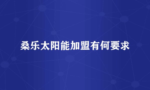 桑乐太阳能加盟有何要求