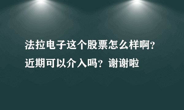 法拉电子这个股票怎么样啊？近期可以介入吗？谢谢啦