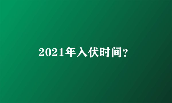 2021年入伏时间？