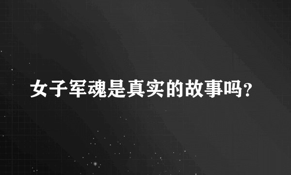 女子军魂是真实的故事吗？
