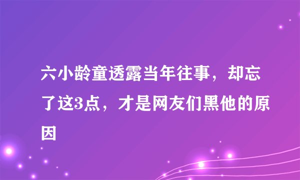 六小龄童透露当年往事，却忘了这3点，才是网友们黑他的原因