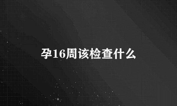 孕16周该检查什么