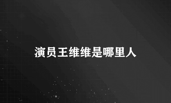 演员王维维是哪里人
