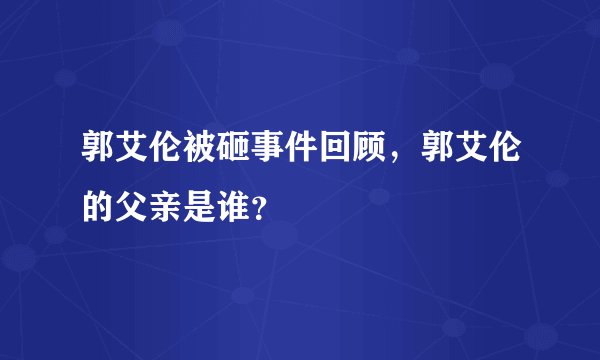 郭艾伦被砸事件回顾，郭艾伦的父亲是谁？