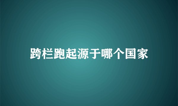 跨栏跑起源于哪个国家
