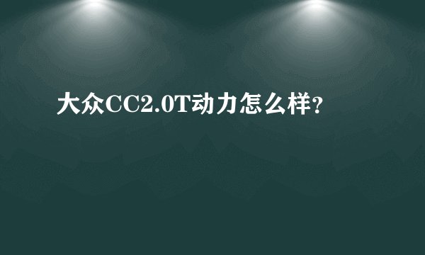 大众CC2.0T动力怎么样？