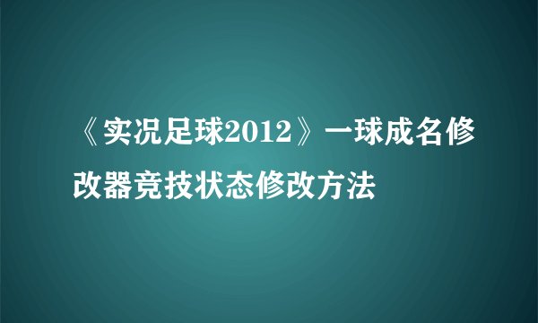 《实况足球2012》一球成名修改器竞技状态修改方法