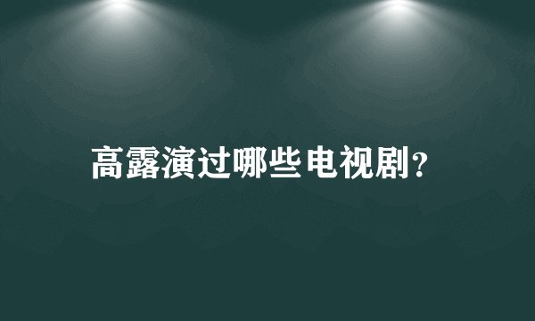 高露演过哪些电视剧？