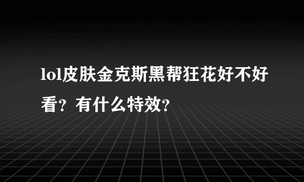 lol皮肤金克斯黑帮狂花好不好看？有什么特效？