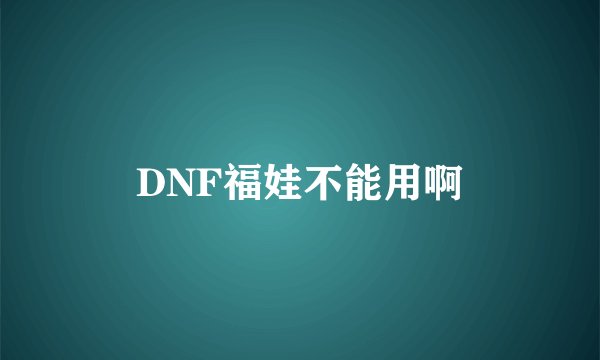 DNF福娃不能用啊