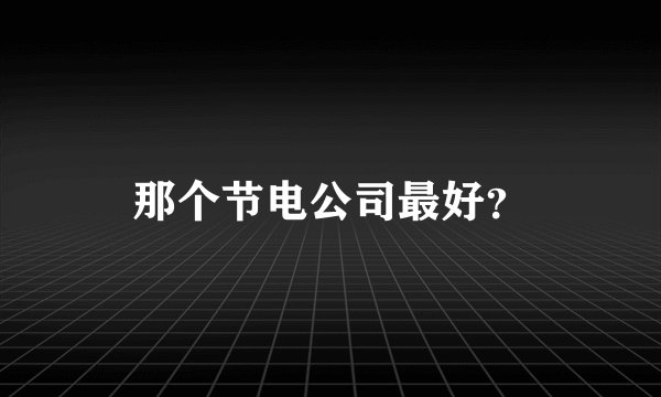 那个节电公司最好？