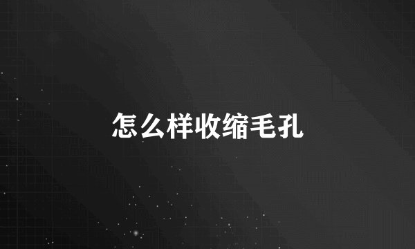 怎么样收缩毛孔