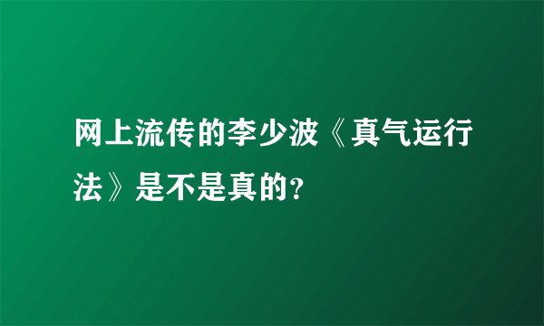 网上流传的李少波《真气运行法》是不是真的？