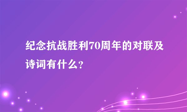 纪念抗战胜利70周年的对联及诗词有什么？