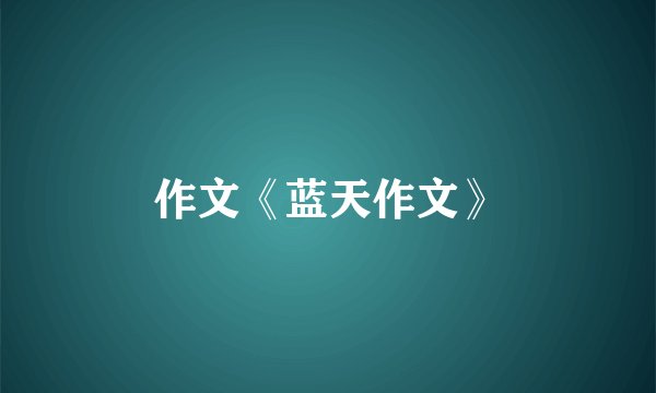 作文《蓝天作文》