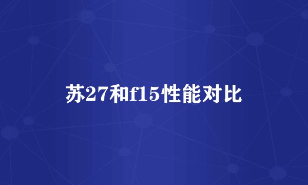 苏27和f15性能对比