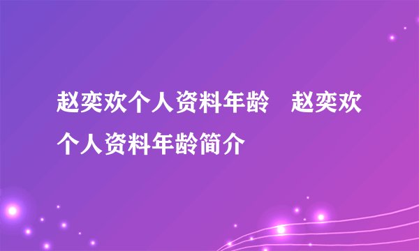 赵奕欢个人资料年龄   赵奕欢个人资料年龄简介