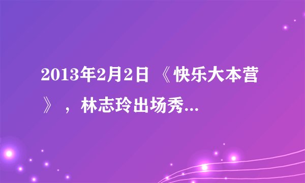 2013年2月2日 《快乐大本营》 ，林志玲出场秀的背景音乐 、高以翔，黄渤出场秀的背景音乐。