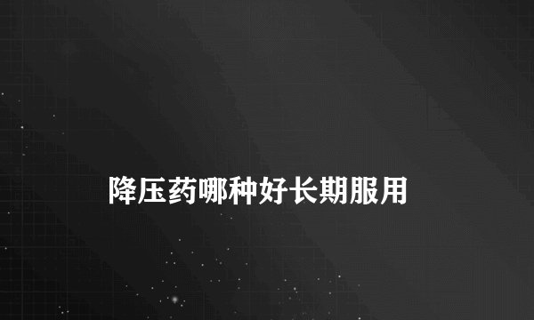 
    降压药哪种好长期服用
  