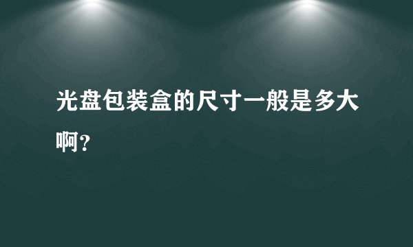 光盘包装盒的尺寸一般是多大啊？